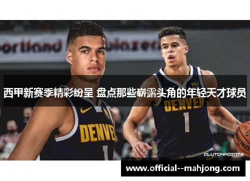 西甲新赛季精彩纷呈 盘点那些崭露头角的年轻天才球员