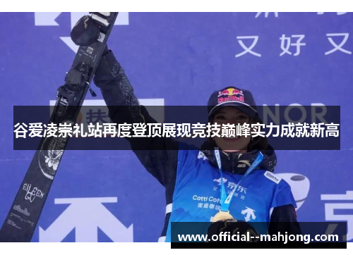 谷爱凌崇礼站再度登顶展现竞技巅峰实力成就新高