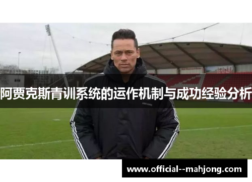 阿贾克斯青训系统的运作机制与成功经验分析 阿贾克斯青训系统的运作机制与成功经验分析