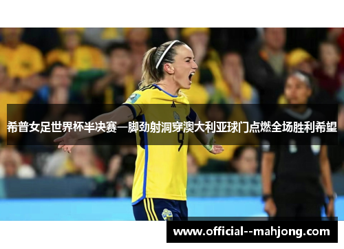 希普女足世界杯半决赛一脚劲射洞穿澳大利亚球门点燃全场胜利希望