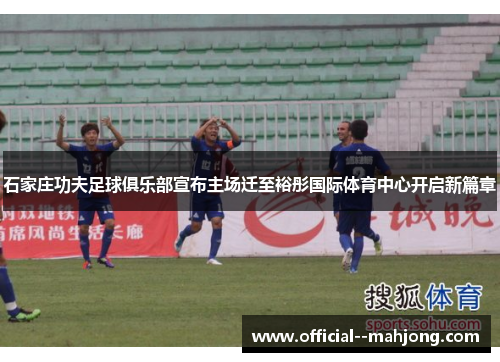 石家庄功夫足球俱乐部宣布主场迁至裕彤国际体育中心开启新篇章