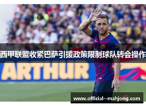 西甲联盟收紧巴萨引援政策限制球队转会操作