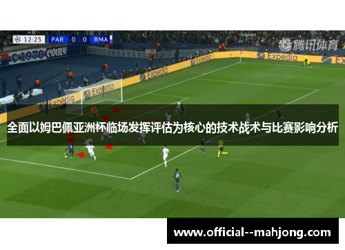 全面以姆巴佩亚洲杯临场发挥评估为核心的技术战术与比赛影响分析