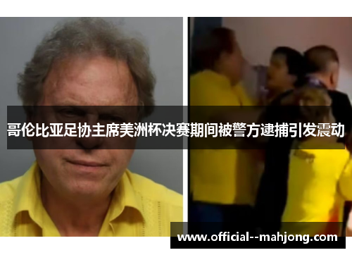 哥伦比亚足协主席美洲杯决赛期间被警方逮捕引发震动 哥伦比亚足协主席美洲杯决赛期间被警方逮捕引发震动